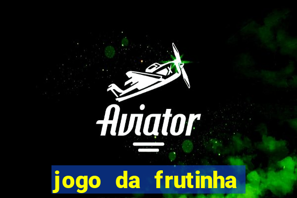 jogo da frutinha de ganhar dinheiro